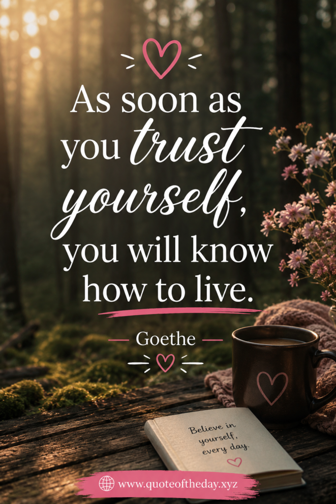 Nature-themed pin with Goethe quote: "As soon as you trust yourself, you will know how to live." Aesthetic self-discovery inspiration.