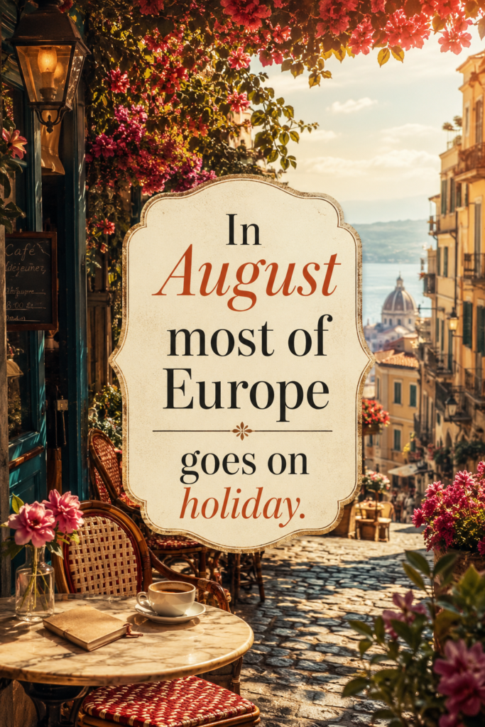 A sunny European cafe street with vintage warm colors, text overlay reads: "In August most of Europe goes on holiday."
