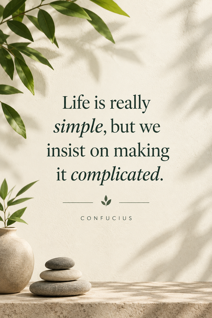 A minimalist design featuring a classic Confucius good life quote about simplicity and reducing stress.