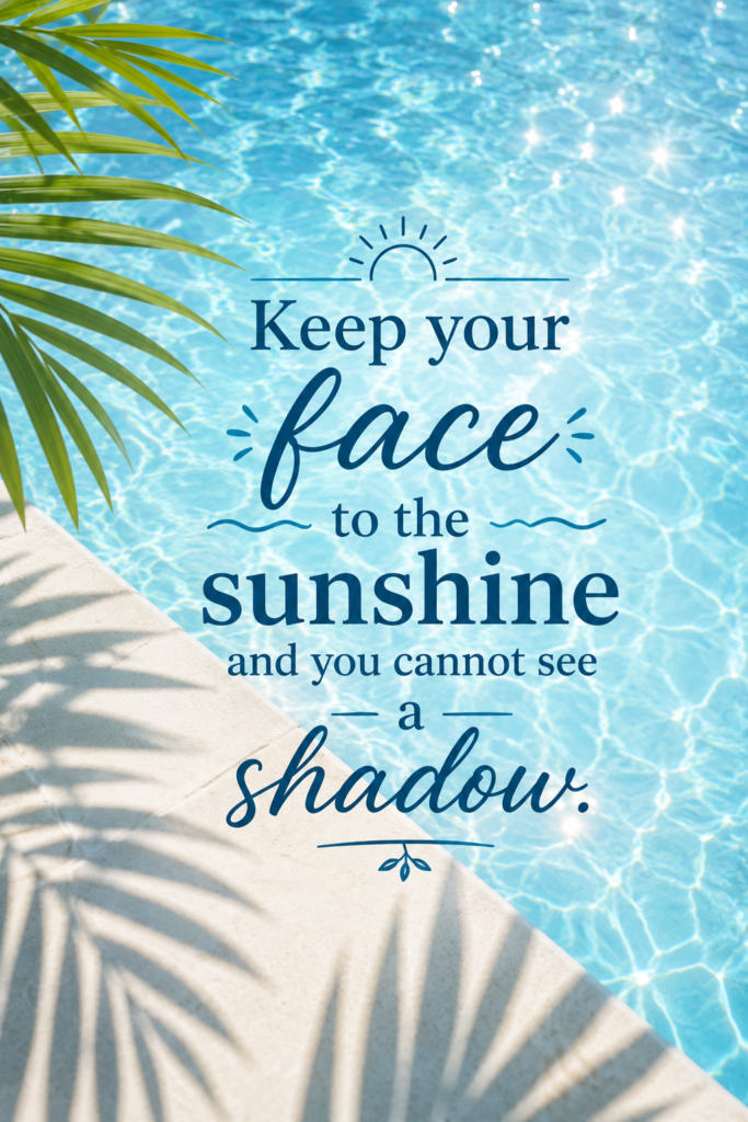 A sparkling swimming pool under bright sun with shadows, featuring the quote: "Keep your face to the sunshine and you cannot see a shadow. – Helen Keller"